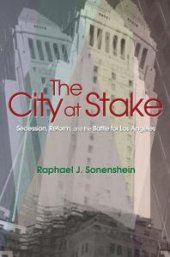 book The City at Stake : Secession, Reform, and the Battle for Los Angeles