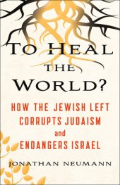 book To Heal the World?: How the Jewish Left Corrupts Judaism and Endangers Israel