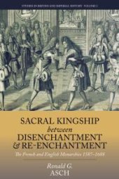 book Sacral Kingship Between Disenchantment and Re-Enchantment : The French and English Monarchies 1587-1688