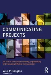 book Communicating Projects : An End-To-End Guide to Planning, Implementing and Evaluating Effective Communication