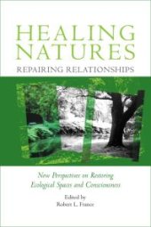 book Healing Natures, Repairing Relationships : New Perspectives on Restoring Ecological Spaces and Consciousness