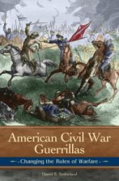 book American Civil War Guerrillas: Changing the Rules of Warfare : Changing the Rules of Warfare