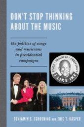 book Don't Stop Thinking About the Music : The Politics of Songs and Musicians in Presidential Campaigns