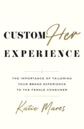 book CustomHer Experience: The Importance of Tailoring Your Brand Experience to the Female Consumer