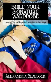 book Build Your Signature Wardrobe: How To Look Good And Feel Confident In Four Steps