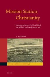 book Mission Station Christianity : Norwegian Missionaries in Colonial Natal and Zululand, Southern Africa 1850-1890