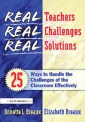 book Real Teachers, Real Challenges, Real Solutions : 25 Ways to Handle the Challenges of the Classroom Effectively