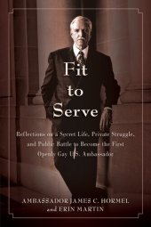 book Fit to Serve: Reflections on a Secret Life, Private Struggle, and Public Battle to Become the First Openly Gay U.S. Ambassador