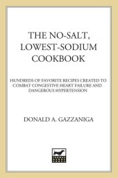 book The No-Salt, Lowest-Sodium Cookbook: Hundreds of Favorite Recipes Created to Combat Congestive Heart Failure and Dangerous Hypertension