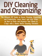 book DIY Cleaning and Organizing: The Ultimate DIY Guide on House Cleaning, Organizing and Productivity. Learn Smart and Easy Tricks on How to Clean and Organize Your House in 3 Days with a Checklist