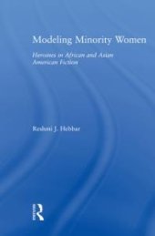 book Modeling Minority Women : Heroines in African and Asian American Fiction