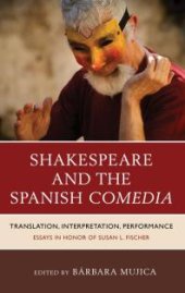 book Shakespeare and the Spanish Comedia : Translation, Interpretation, Performance: Essays in Honor of Susan L. Fischer