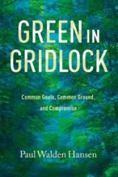 book Green in Gridlock : Common Goals, Common Ground, and Compromise