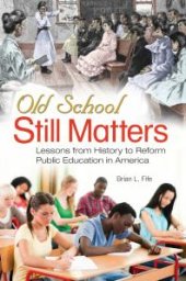 book Old School Still Matters: Lessons from History to Reform Public Education in America : Lessons from History to Reform Public Education in America