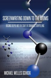 book Screenwriting Down to the Atoms: Digging Deeper into the Craft of Cinematic Storytelling