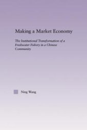 book Making a Market Economy : The Institutionalizational Transformation of a Freshwater Fishery in a Chinese Community