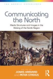 book Communicating the North : Media Structures and Images in the Making of the Nordic Region