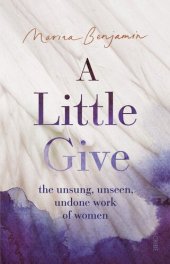 book A Little Give: the unsung, unseen, undone work of women