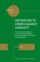 book Instigation to Crimes Against Humanity : The Flawed Jurisprudence of the Trial and Appeal Chambers of the International Criminal Tribunal for Rwanda (ICTR)