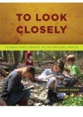 book To Look Closely : Science and Literacy in the Natural World