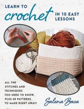 book Learn to Crochet in 10 Easy Lessons: All the stitches and techniques you need to know, plus 28 patterns to make right away!