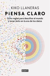 book Piensa claro: Ocho reglas para descifrar el mundo y tener éxito en la era de los datos