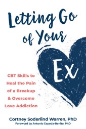 book Letting Go of Your Ex: CBT Skills to Heal the Pain of a Breakup and Overcome Love Addiction