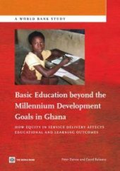 book Basic Education beyond the Millennium Development Goals in Ghana : How Equity in Service Delivery Affects Educational and Learning Outcomes