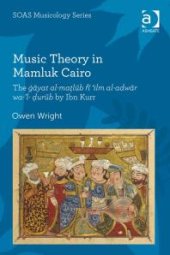 book Music Theory in Mamluk Cairo : The ġāyat Al-Maṭlūb Fī 'ilm Al-adwār Wa-'l-ḍurūb by Ibn Kurr