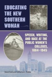 book Educating the New Southern Woman : Speech, Writing, and Race at the Public Women's Colleges, 1884-1945