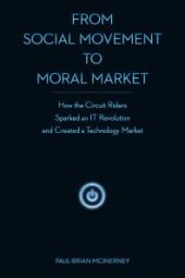 book From Social Movement to Moral Market : How the Circuit Riders Sparked an IT Revolution and Created a Technology Market