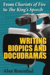 book From Chariots of Fire to the King's Speech : Writing Biopics and Docudramas