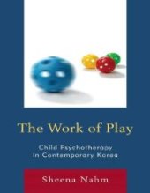 book The Work of Play : Child Psychotherapy in Contemporary Korea