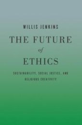 book The Future of Ethics : Sustainability, Social Justice, and Religious Creativity