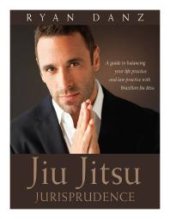 book Jiu Jitsu Jurisprudence : A Guide to Balancing Your Law Practice and Your Life Practice Through the Art of Brazilian Jiu Jitsu