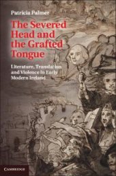 book The Severed Head and the Grafted Tongue : Literature, Translation and Violence in Early Modern Ireland