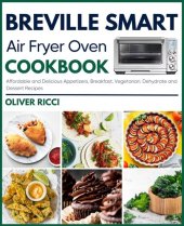 book Breville Smart Air Fryer Oven Cookbook: Affordable and Delicious Snack, Breakfast, Vegetarian, Dehydrate and Dessert Recipes