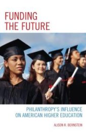 book Funding the Future : Philanthropy's Influence on American Higher Education