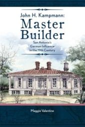 book John H. Kampmann, Master Builder : San Antonio's German Influence in the 19th Century