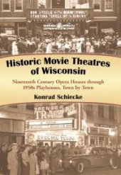 book Historic Movie Theatres of Wisconsin : Nineteenth Century Opera Houses Through 1950s Playhouses, Town by Town