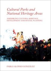 book Cultural Parks and National Heritage Areas : Assembling Cultural Heritage, Development and Spatial Planning