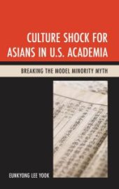 book Culture Shock for Asians in U.S. Academia : Breaking the Model Minority Myth