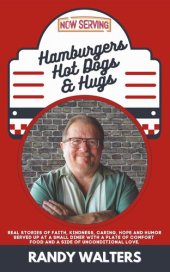 book Hamburgers, Hot Dogs, and Hugs: Real Stories of Faith, Kindness, Caring, Hope, and Humor Served up at a Small Diner with a Plate of Comfort Food and a Side of Unconditional Love