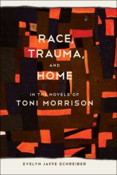 book Race, Trauma, and Home in the Novels of Toni Morrison