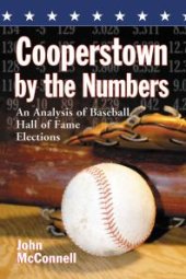 book Cooperstown by the Numbers : An Analysis of Baseball Hall of Fame Elections