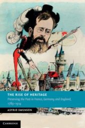 book The Rise of Heritage : Preserving the Past in France, Germany and England, 1789-1914