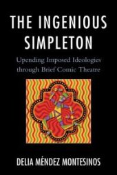 book The Ingenious Simpleton : Upending Imposed Ideologies through Brief Comic Theatre