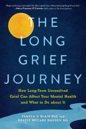 book The Long Grief Journey: How Long-Term Unresolved Grief Can Affect Your Mental Health and What to Do About It