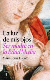 book La luz de mis ojos: Ser madre en la Edad Media