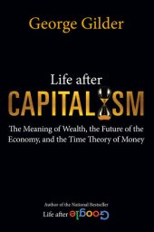 book Life after Capitalism: The Meaning of Wealth, the Future of the Economy, and the Time Theory of Money